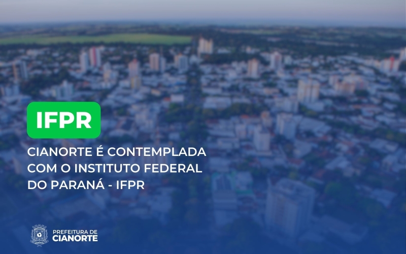 Cianorte é contemplada com o Instituto Federal do Paraná - IFPR